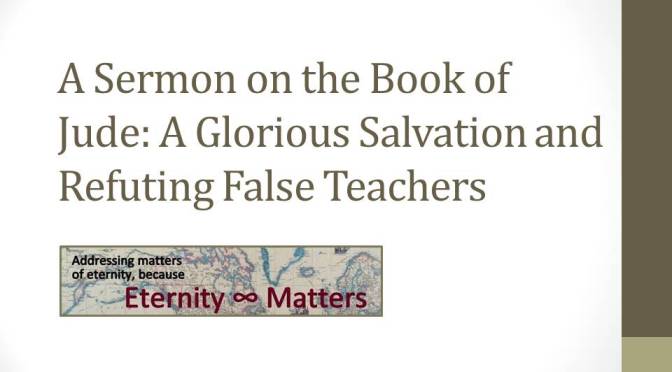 Video: A sermon on the book of Jude — A glorious salvation and refuting false teachers